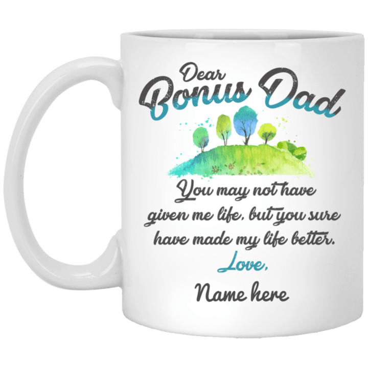 Dear Bonus Dad You Have Made My Life Better Love Custom Name Printed Mug