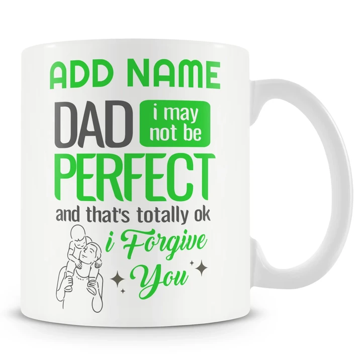 I May Not Be Perfect I Forgive You Custom Name Printed Mug Gift For Dad