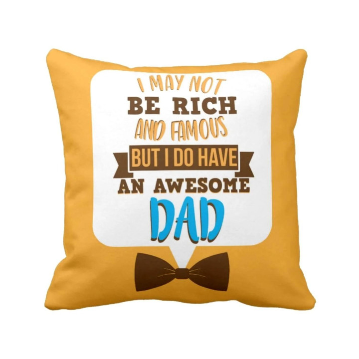 I May Not Rich And Famous But I Do Have An Awesome Dad Yellow Gift For Dad Pillow Cover