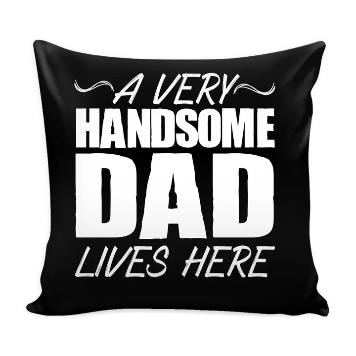 A Very Handsome Dad Lives Here Gift For Dad Pillow Cover