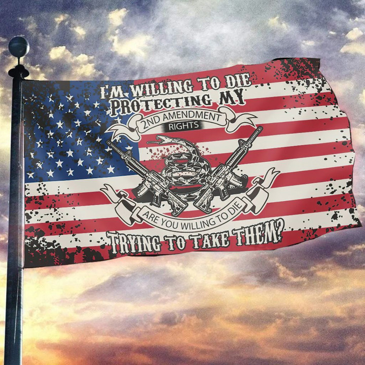 I'm Willing To Die Protecting My 2nd Amendment House Flag Garden Flag