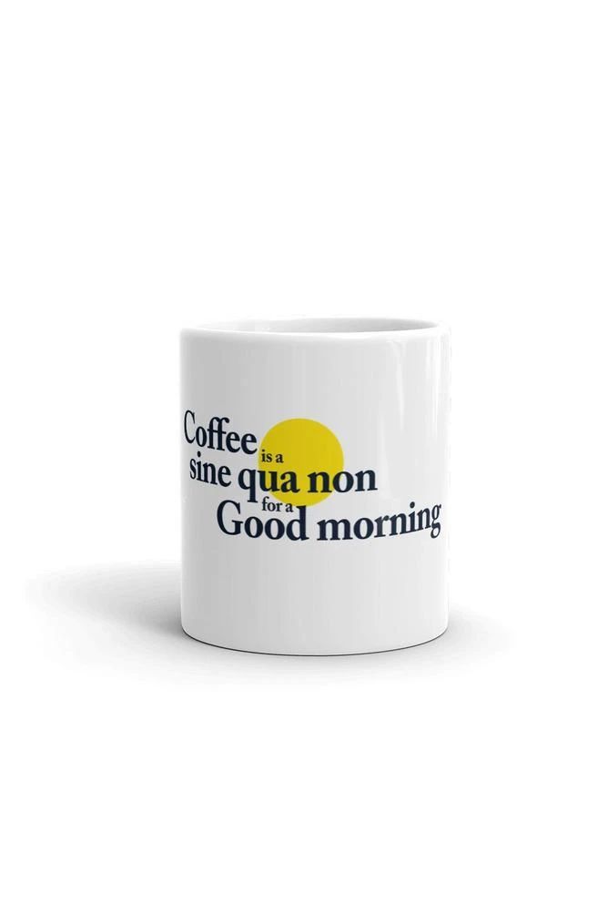 Coffee Sine Qua Non For A Good Morning Design White Ceramic Mug