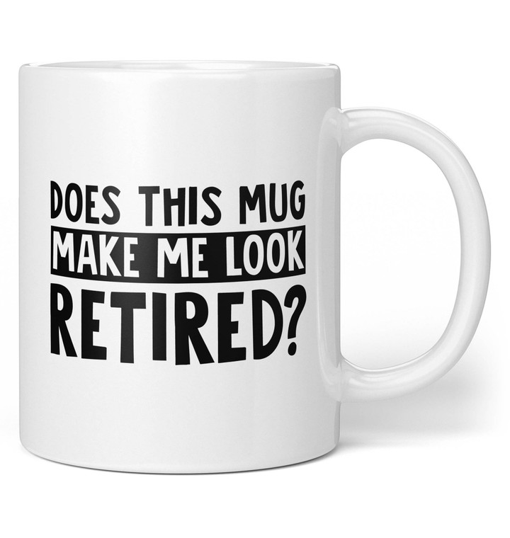 Does This Mug Make Me Look Retired Quote Design White Ceramic Mug