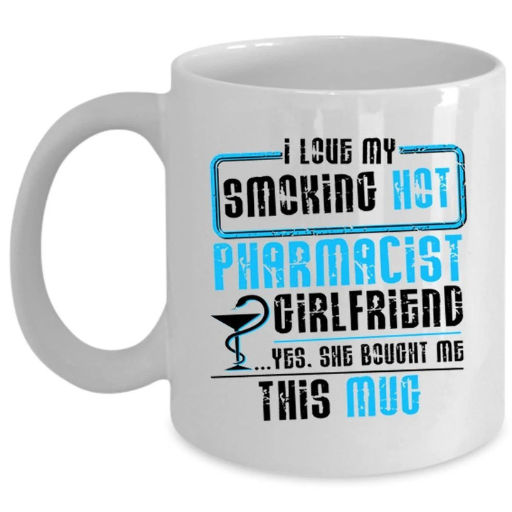 I Love My Smoking Hot Pharmacist Girlfriend Ceramic Mug