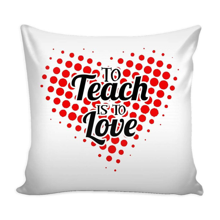 Cushion Pillow Cover Home Decor Teacher Graphic To Teach Is To Love