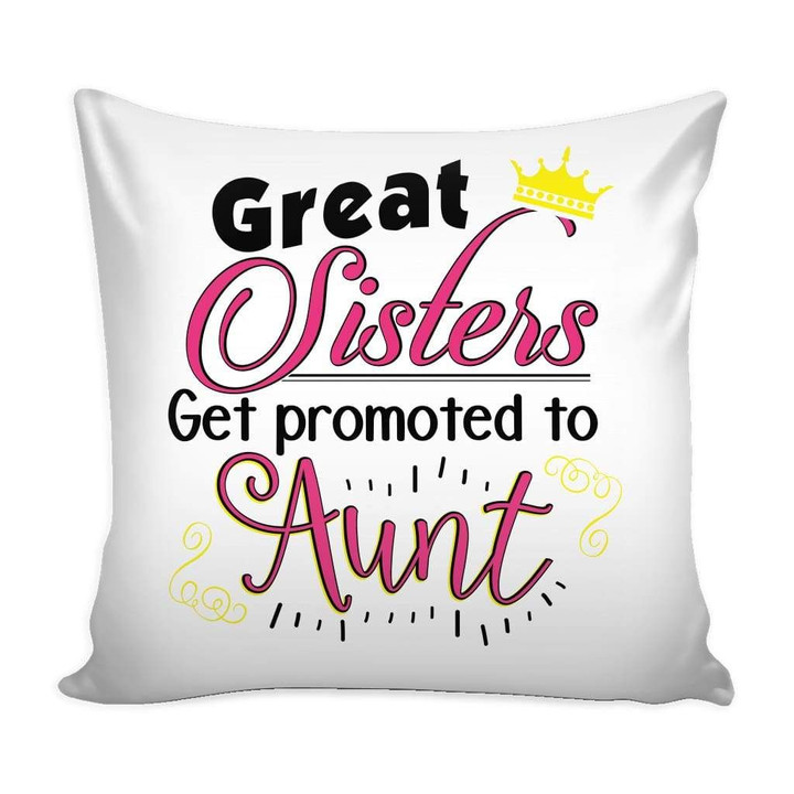 Funny Graphic Great Sisters Get Promoted To Aunt Cushion Pillow Cover Home Decor