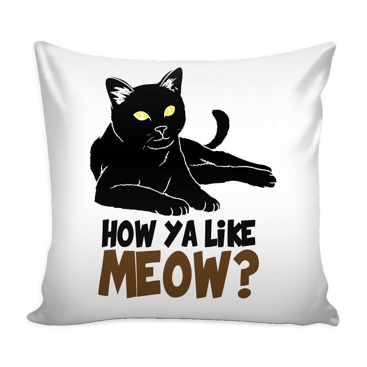 Funny Cat How Ya Like Meow Cushion Pillow Cover Home Decor