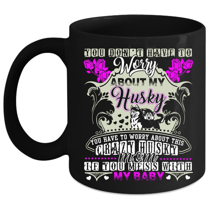 You Have To Worry About This Crazy Husky Mom Black Ceramic Mug