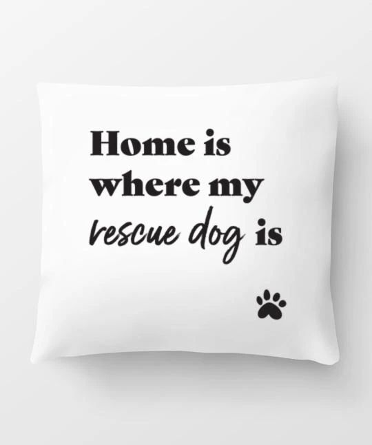 Rescue Dog Home Is Where Cushion Pillow Cover Home Decor