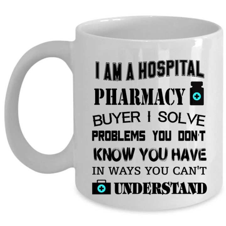Awesome Pharmacist Theme I Am A Hospital Pharmacy Buyer White Ceramic Mug