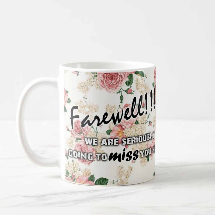 Farewell We Are Seriously Going To Miss You Here Printed Mug