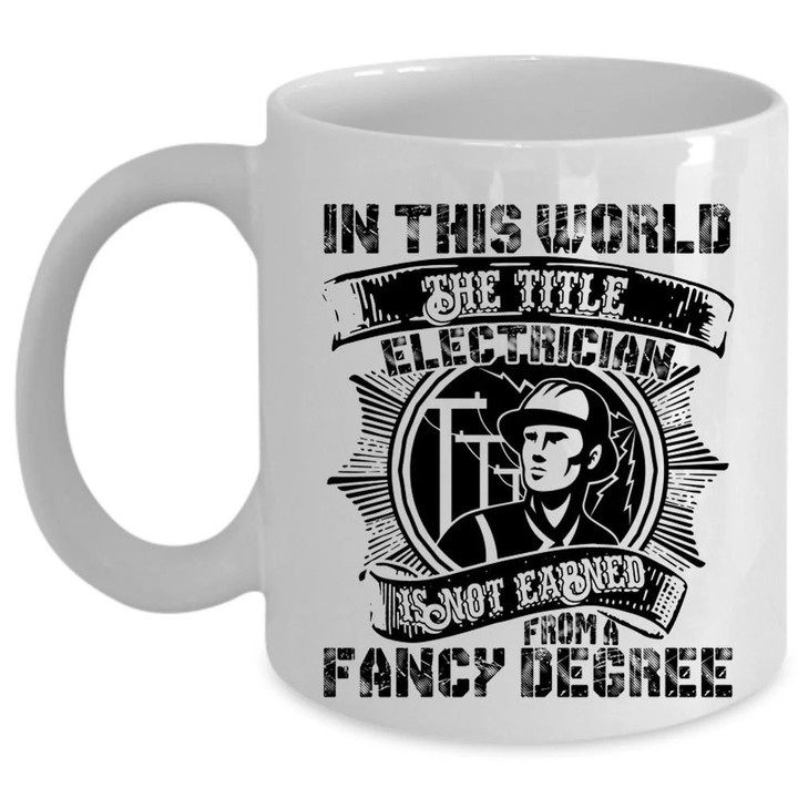 The Title Electrician Is Not Earned From A Fancy Degree White Ceramic Mug