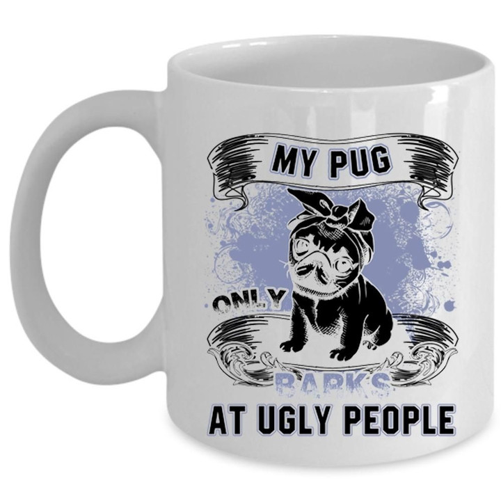 Sad Pug Alone My Pug Only Barks At Ugly People White Ceramic Mug