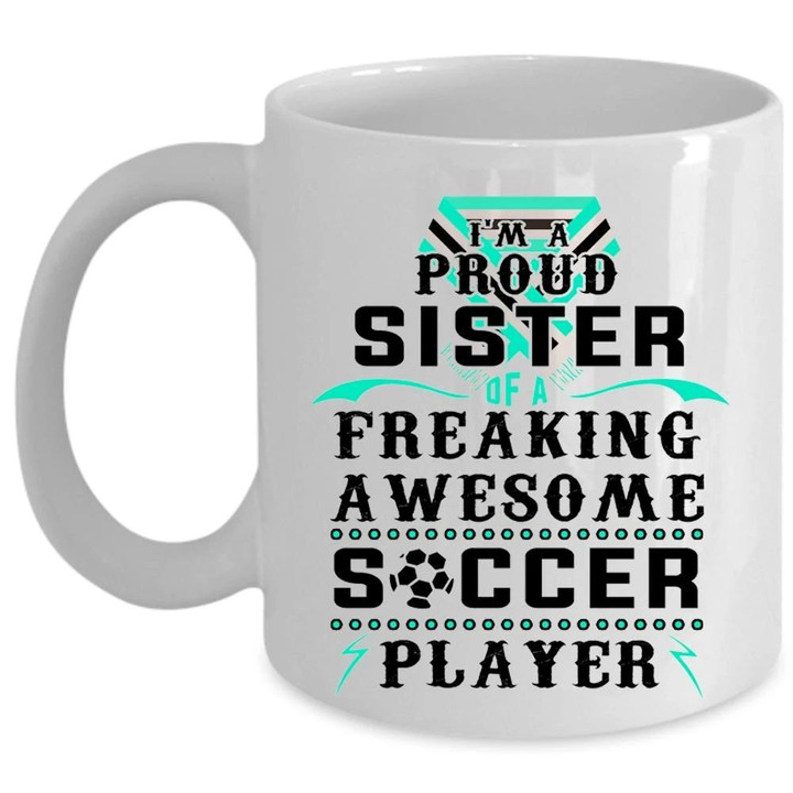 Funny Quote I'm A Proud Sister Of A Soccer Player White Ceramic Mug