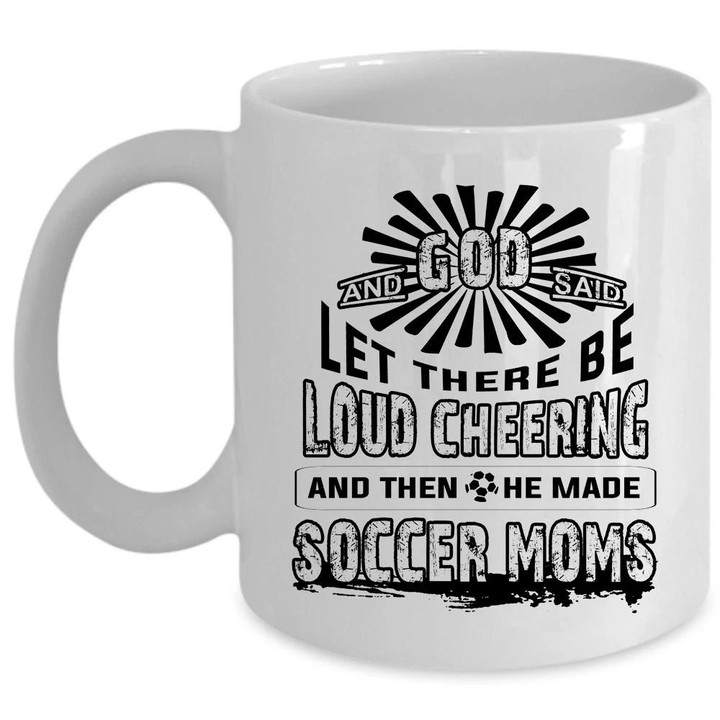 There Be Loud Cheering He Made Soccer Moms White Ceramic Mug