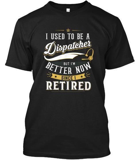 I Used To Be A Dispatcher But I'm Better Now Since I Retired Guys Tee