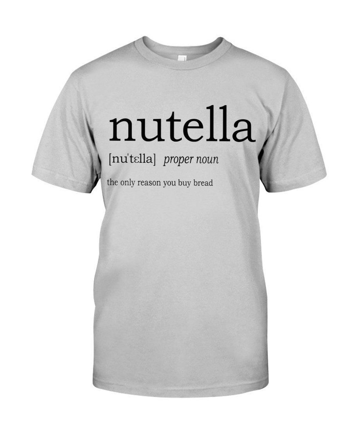 Nutella Definition The Only Reason You Buy Bread Guys Tee
