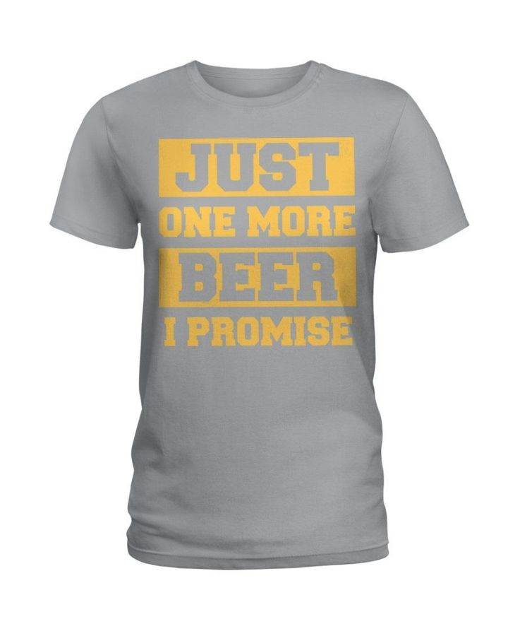 Just One More Beer I Promise Gift For Friend Ladies Tee