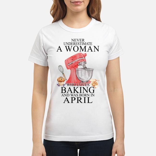 Never Underestimate A Woman Who Loves Baking Born In April Birthday Gift Ladies Tee