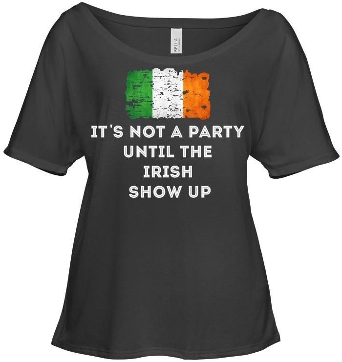 It's Not A Party Until The Irish Show Up Ladies Tee