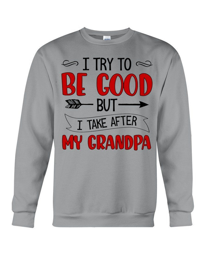 Grandpa Gift For Grandchild I Try To Be Good I Take After My Grandpa Sweatshirt