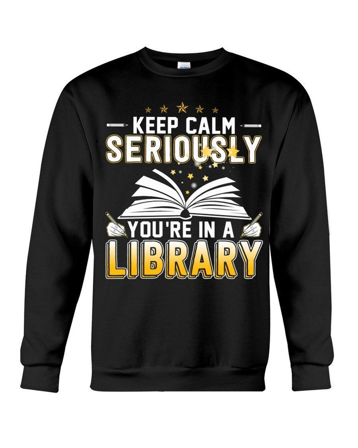 Keep Calm Seriously You're In A Library Special For Book Lovers Sweatshirt
