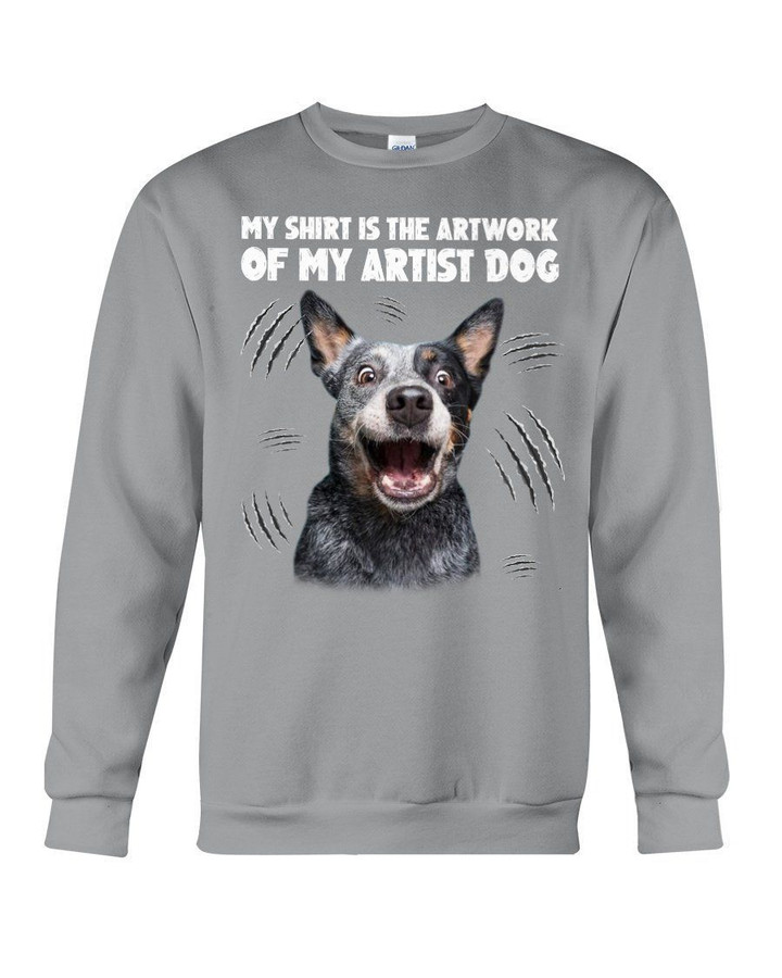 Heeler My Shirt Is The Artwork Of My Artist Dog Gift For Dog Lovers Sweatshirt