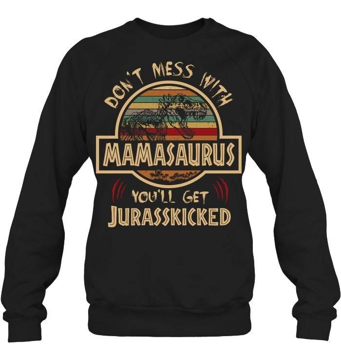 Don't Mess With Mamasaurus You'll Get Jurasskicked Gift For Mom Sweatshirt