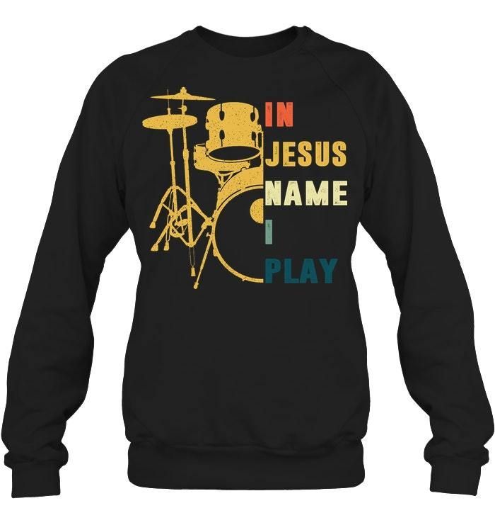 In Jesus Name I Play Drum Meaningful Gift Sweatshirt
