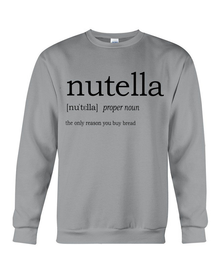 Nutella Definition The Only Reason You Buy Bread Sweatshirt