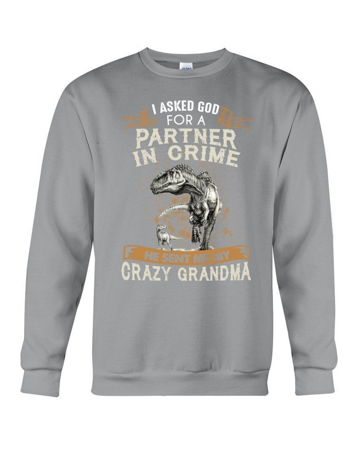 I Asked God For A Partner Crime He Sent Me My Crazy Grandma Sweatshirt