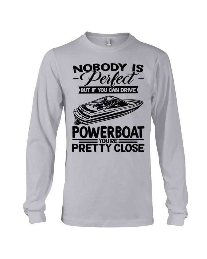 Nobody Is Perfect But If You Can Drive Powerboat You're Pretty Close For Powerboat Lovers Unisex Long Sleeve