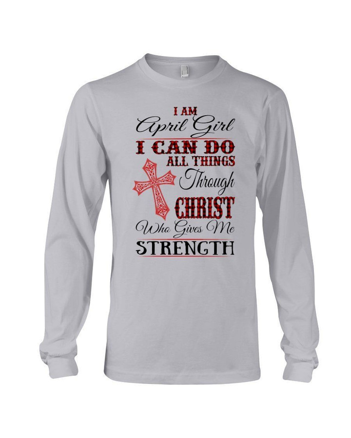 I Can Do All Thing Throught Christ Who Gives Me Strength Birthday Gift For April Girl Unisex Long Sleeve
