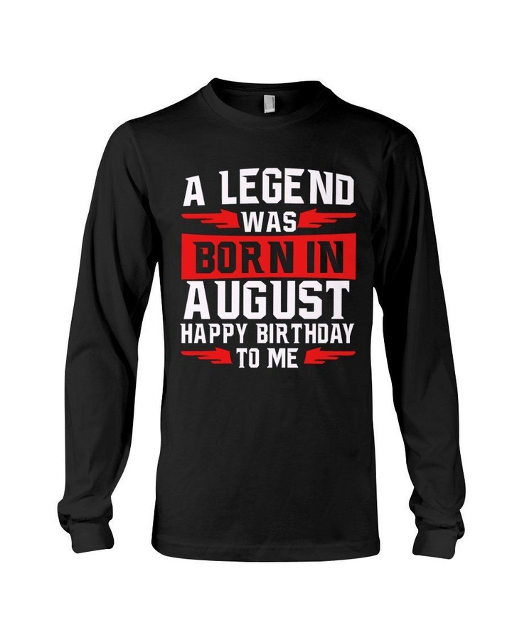 A Legend Was Born In August Happy Birthday To Me Birthday Gift Unisex Long Sleeve