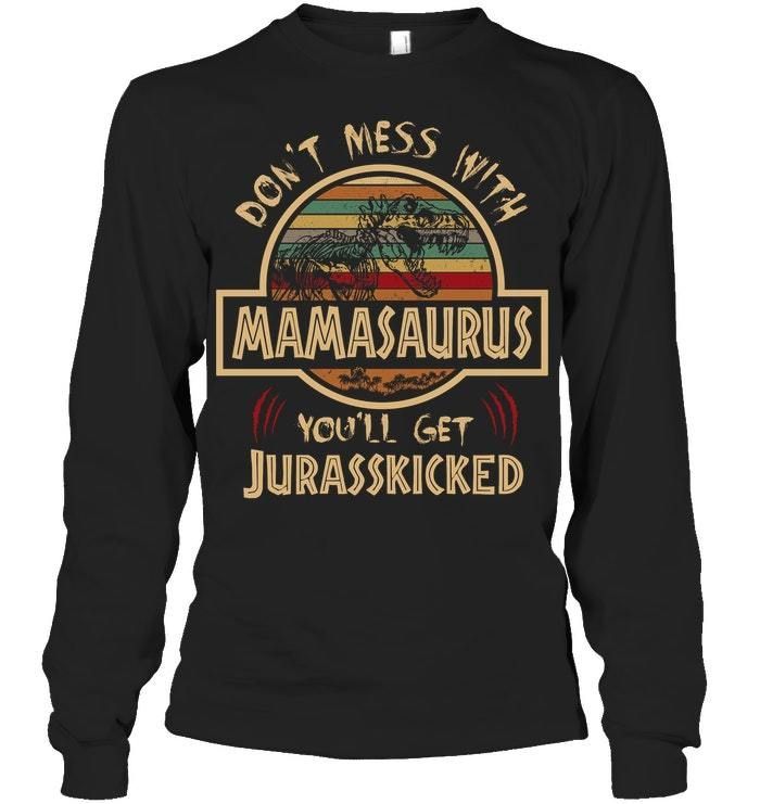 Don't Mess With Mamasaurus You'll Get Jurasskicked Gift For Mom Unisex Long Sleeve