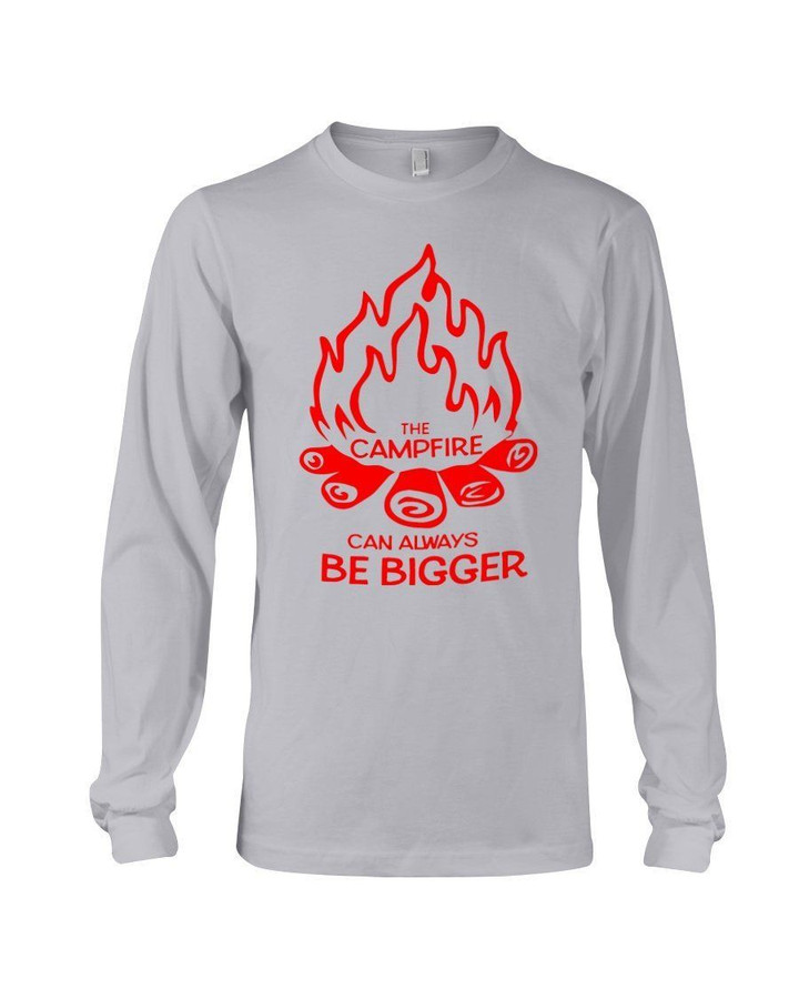 Market Trendz The Campire Can Always Be Bigger Gift For Camping Lovers Unisex Long Sleeve