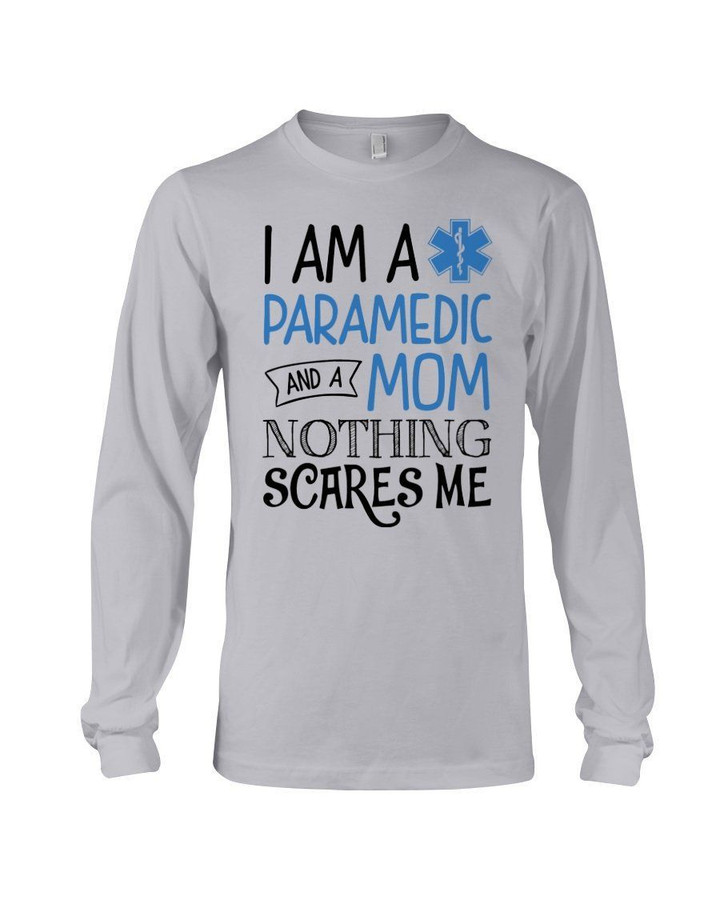 I Am A Paramedic And A Mom Nothing Scares Me Unisex Long Sleeve