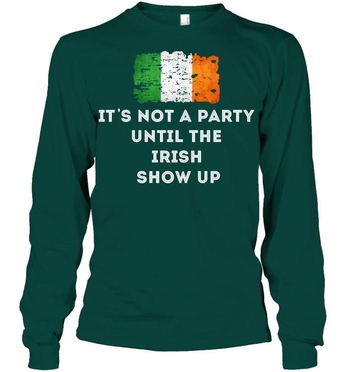 It's Not A Party Until The Irish Show Up Unisex Long Sleeve