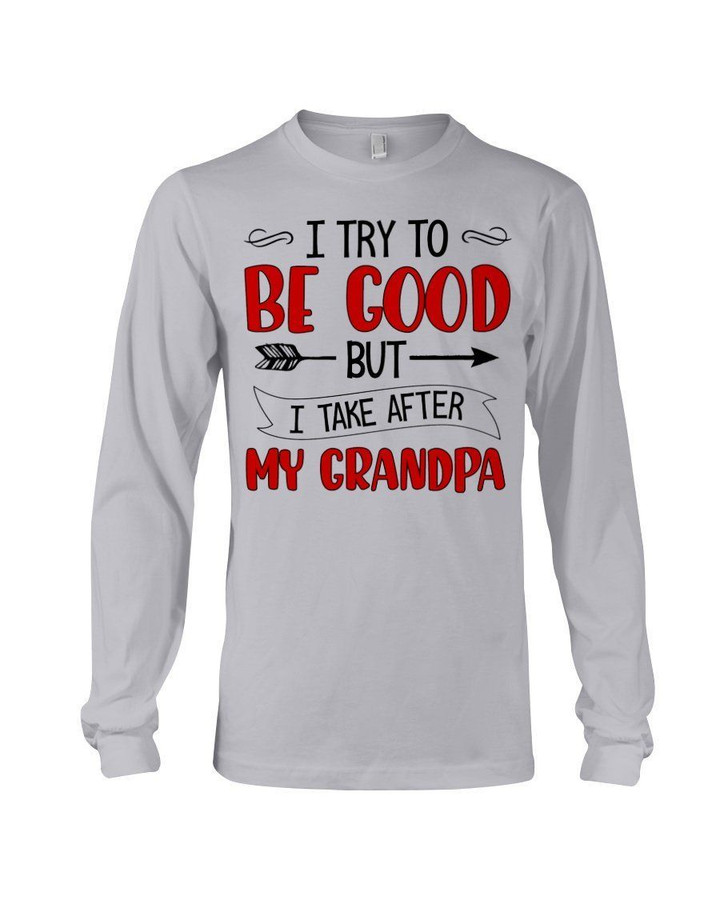 Grandpa Gift For Grandchild I Try To Be Good I Take After My Grandpa Unisex Long Sleeve