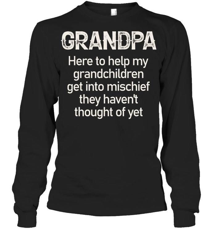 Grandpa Is Here To Help Grandchildren Get Into Mischief Meaningful Gift For Family Unisex Long Sleeve