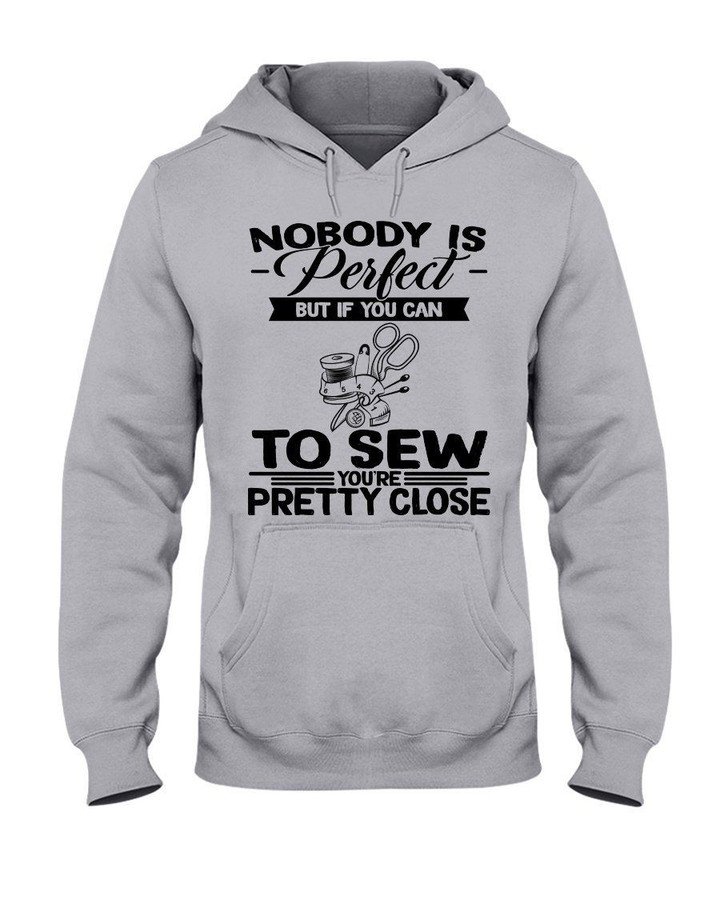 Nobody Is Perfect But If You Can To Sew You're Pretty Close For Sewing Lovers Hoodie