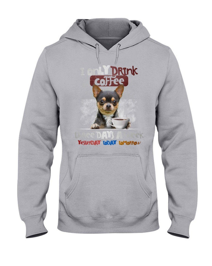 Chihuahua Only Drink Coffee Gift For Dog Lovers Hoodie