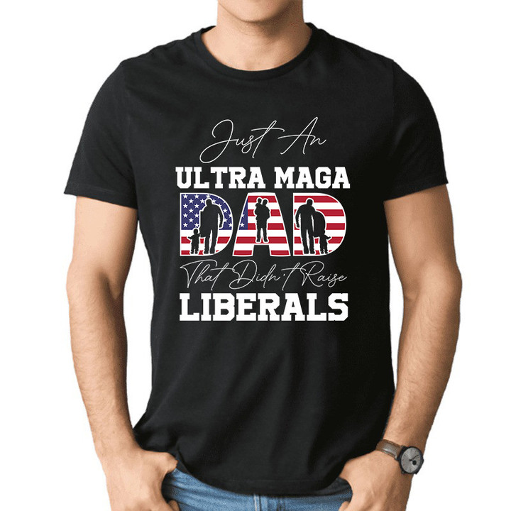 Just An Ultra MAGA Dad That Didn't Raise Liberals Guys Tee Unisex T-shirt