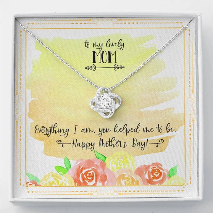 Gift For Mom Love Knot Necklace Everything I Am You Helped Me To Be