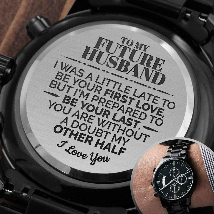 Gift For Future Husband I Was A Little Late To Be Your First Love Engraved Customized Black Chronograph Watch