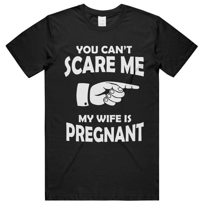 You Cannot Scare Me My Wife Is Pregnant Funny Husband Unisex T-Shirts
