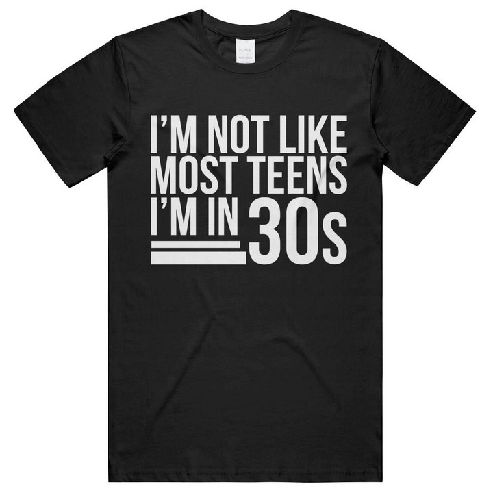 I'm Not Like Most Teens I'm In 30s Unisex T-Shirts