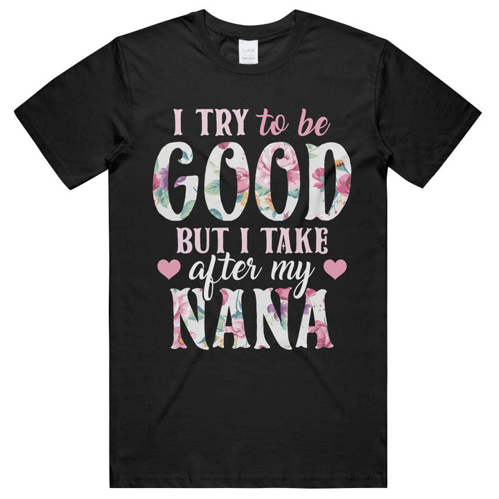 I Try To Be Good But I Take After My Nana Floral Happy Family Matching Unisex T-Shirts