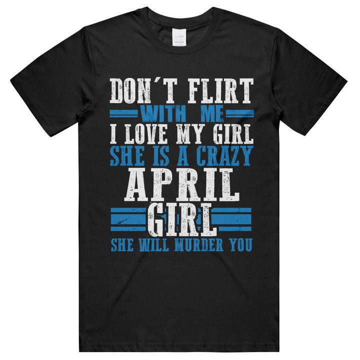Don't Flirt With Me She Is A Crazy April Girl Unisex T-Shirts