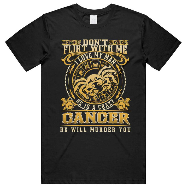 Don't Flirt With Me I Love My Man He Is A Crazy Cancer Birthday Unisex T-Shirts